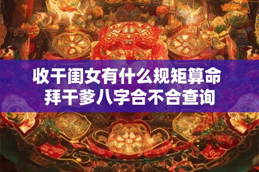 收干闺女有什么规矩算命 拜干爹八字合不合查询