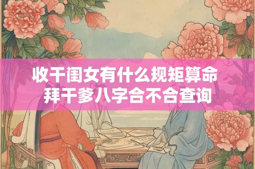 收干闺女有什么规矩算命 拜干爹八字合不合查询