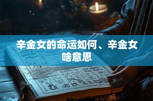 辛金女的命运如何、辛金女啥意思