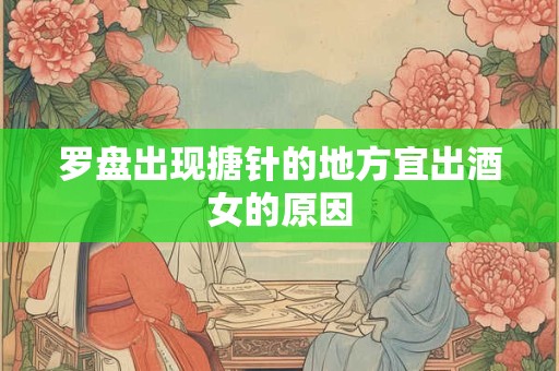 罗盘出现搪针的地方宜出酒女的原因