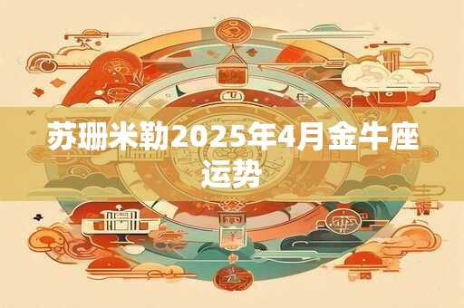 苏珊米勒2025年4月金牛座运势