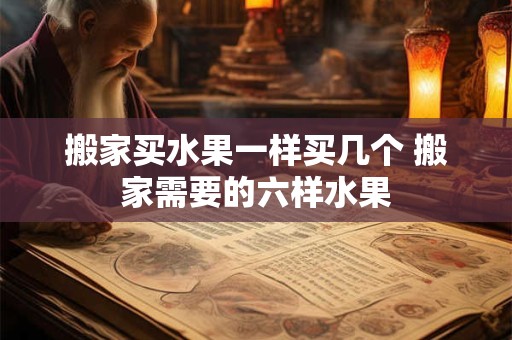 搬家买水果一样买几个 搬家需要的六样水果