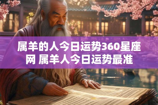 属羊的人今日运势360星座网 属羊人今日运势最准