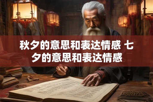 秋夕的意思和表达情感 七夕的意思和表达情感