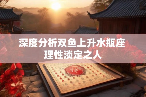 深度分析双鱼上升水瓶座 理性淡定之人