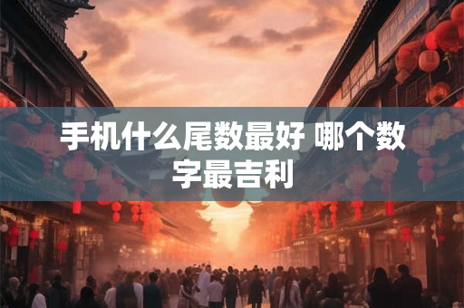 手机什么尾数最好 哪个数字最吉利