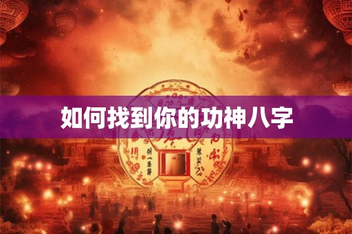 如何找到你的功神八字
