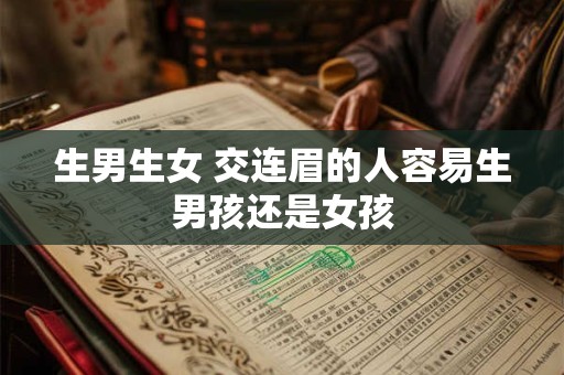 生男生女 交连眉的人容易生男孩还是女孩