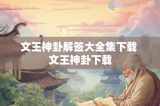 文王神卦解签大全集下载 文王神卦下载