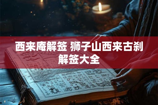 西来庵解签 狮子山西来古刹解签大全