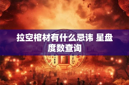 拉空棺材有什么忌讳 星盘度数查询
