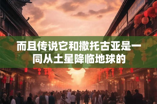 而且传说它和撒托古亚是一同从土星降临地球的