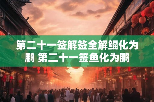 第二十一签解签全解鲲化为鹏 第二十一签鱼化为鹏