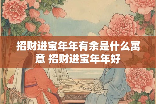 招财进宝年年有余是什么寓意 招财进宝年年好