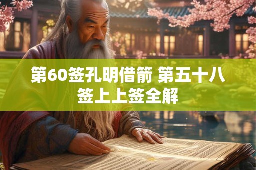 第60签孔明借箭 第五十八签上上签全解