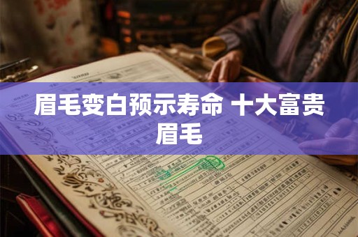 眉毛变白预示寿命 十大富贵眉毛