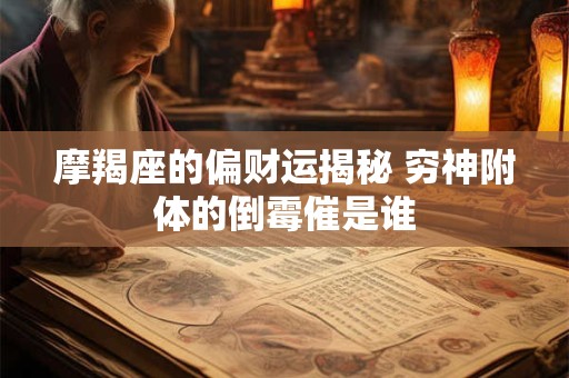摩羯座的偏财运揭秘 穷神附体的倒霉催是谁