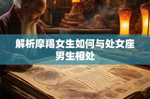 解析摩羯女生如何与处女座男生相处
