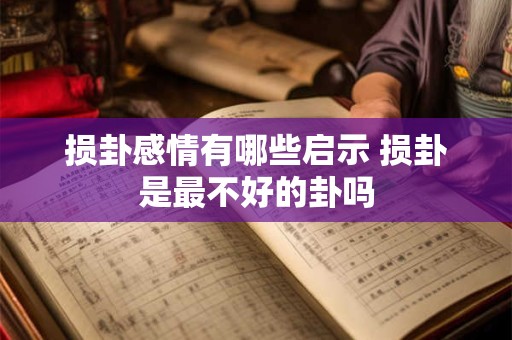 损卦感情有哪些启示 损卦是最不好的卦吗
