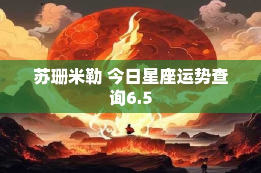 苏珊米勒 今日星座运势查询6.5