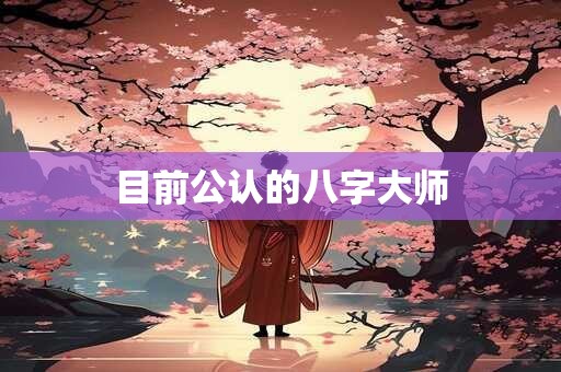 目前公认的八字大师