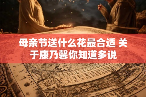 母亲节送什么花最合适 关于康乃馨你知道多说