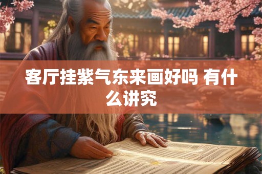 客厅挂紫气东来画好吗 有什么讲究