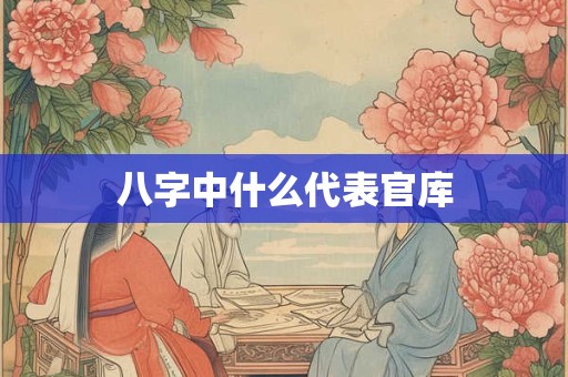 八字中什么代表官库