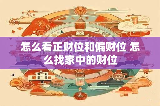 怎么看正财位和偏财位 怎么找家中的财位