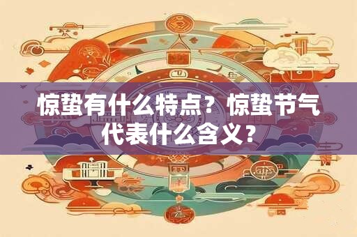 惊蛰有什么特点？惊蛰节气代表什么含义？