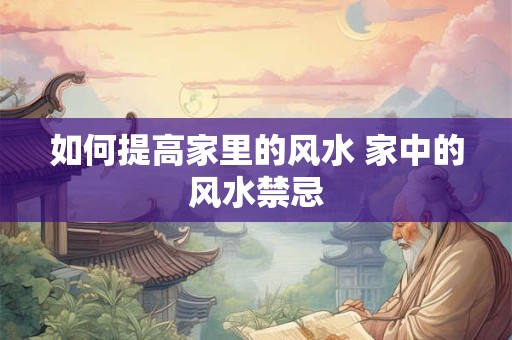 如何提高家里的风水 家中的风水禁忌