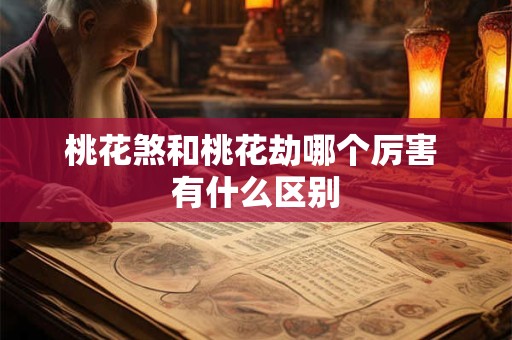 桃花煞和桃花劫哪个厉害 有什么区别