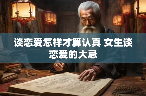 谈恋爱怎样才算认真 女生谈恋爱的大忌