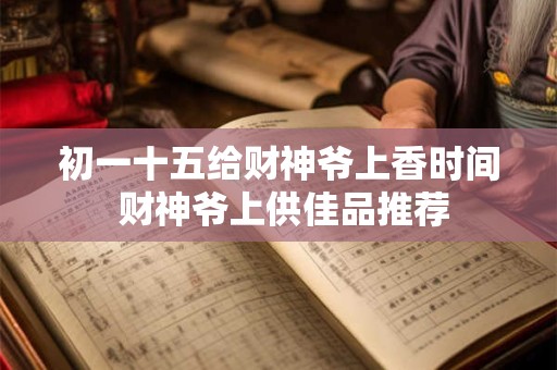 初一十五给财神爷上香时间 财神爷上供佳品推荐