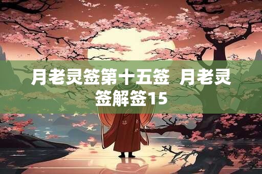 月老灵签第十五签  月老灵签解签15