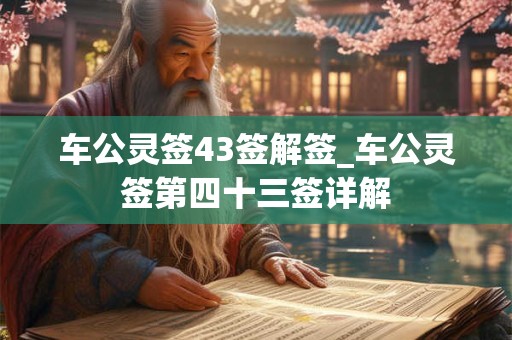 车公灵签43签解签_车公灵签第四十三签详解
