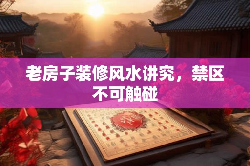 老房子装修风水讲究，禁区不可触碰