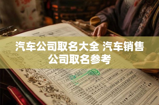 汽车公司取名大全 汽车销售公司取名参考
