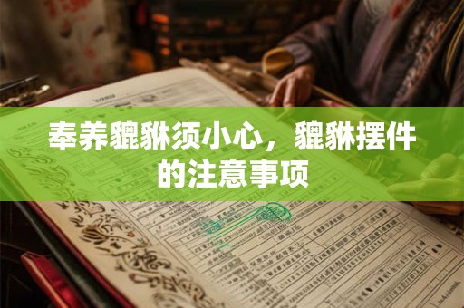 奉养貔貅须小心，貔貅摆件的注意事项