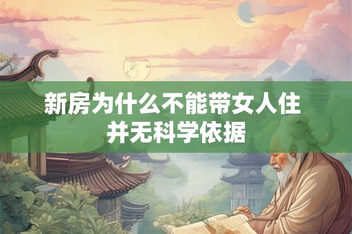 新房为什么不能带女人住 并无科学依据