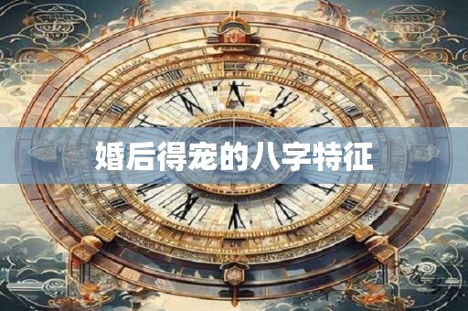 婚后得宠的八字特征