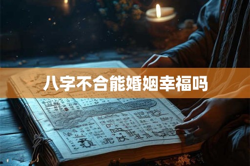 八字不合能婚姻幸福吗