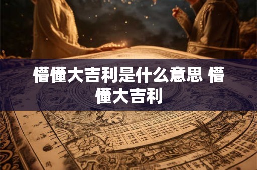 懵懂大吉利是什么意思 懵懂大吉利