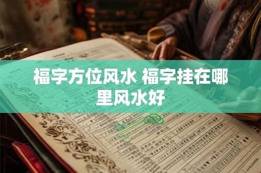 福字方位风水 福字挂在哪里风水好