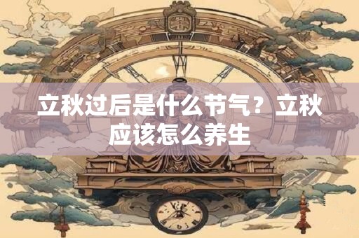 立秋过后是什么节气？立秋应该怎么养生