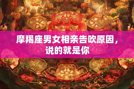 摩羯座男女相亲告吹原因，说的就是你
