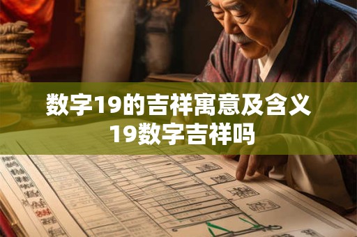 数字19的吉祥寓意及含义 19数字吉祥吗