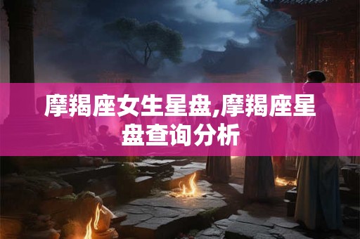 摩羯座女生星盘,摩羯座星盘查询分析