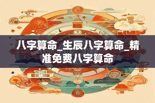 八字算命_生辰八字算命_精准免费八字算命