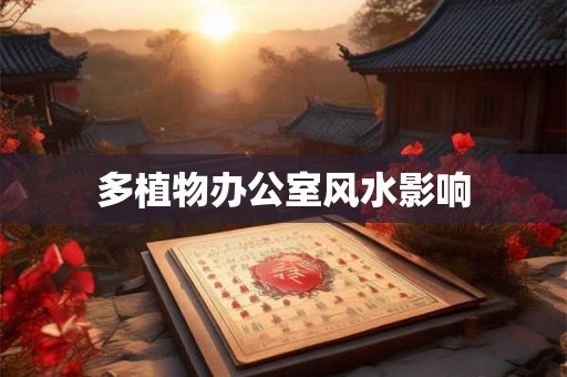 多植物办公室风水影响